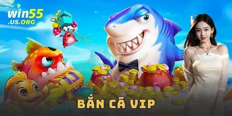 Bắn cá VIP Win55