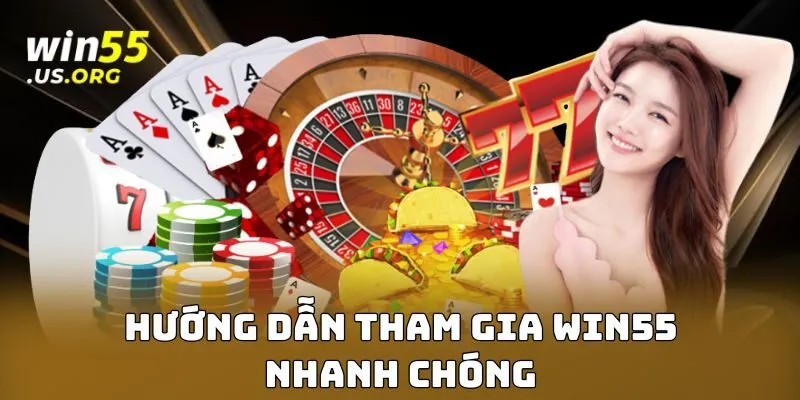 Hướng dẫn tham gia WIN55 nhanh chóng